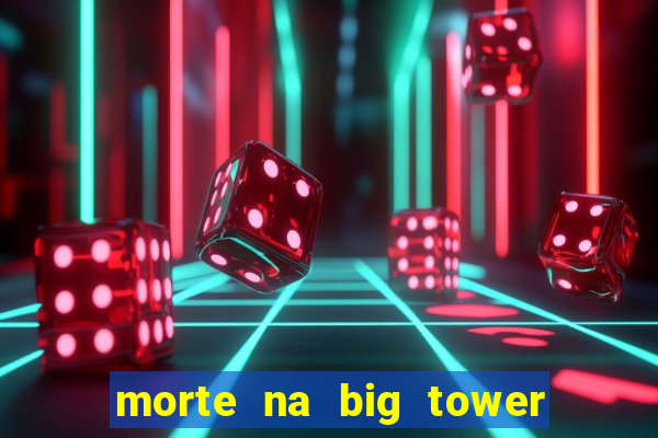 morte na big tower beto carrero